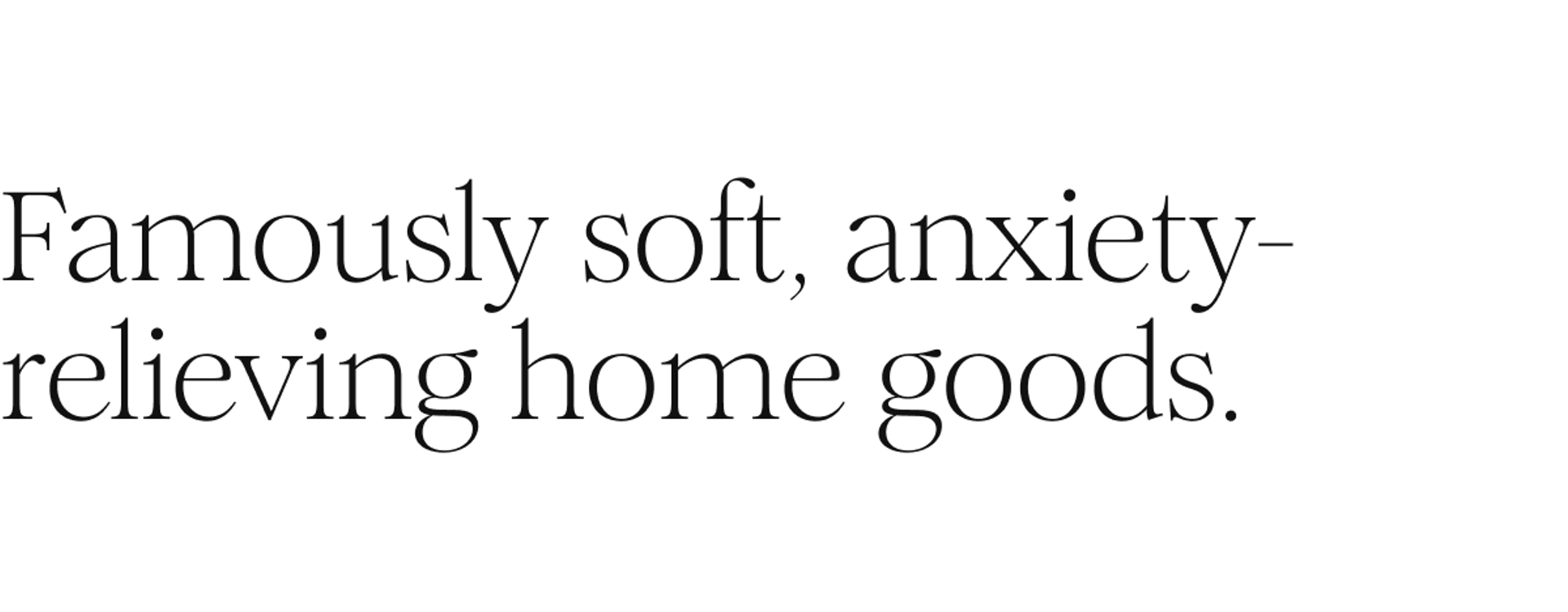 Famously soft, anxiety-relieving home goods.